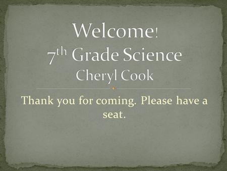 Thank you for coming. Please have a seat.. My name is Cheryl Cook. This is my 13 th year of teaching, and my 9 th year here at Wilson. I have taught 4.