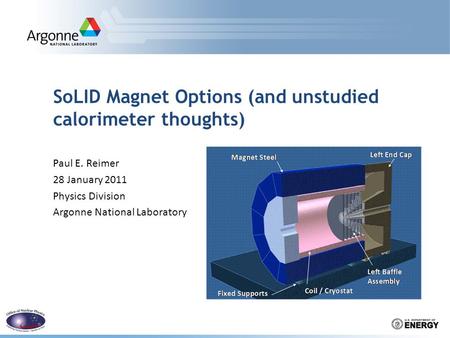SoLID Magnet Options (and unstudied calorimeter thoughts) Paul E. Reimer 28 January 2011 Physics Division Argonne National Laboratory.