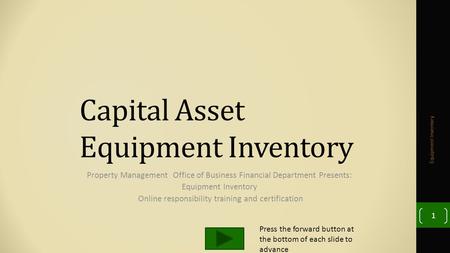 Capital Asset Equipment Inventory Property Management Office of Business Financial Department Presents: Equipment Inventory Online responsibility training.