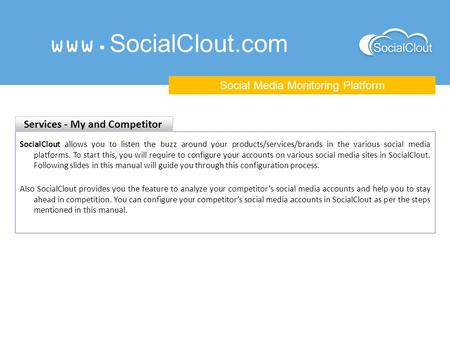 Www.SocialClout.com Social Media Monitoring Platform SocialClout allows you to listen the buzz around your products/services/brands in the various social.