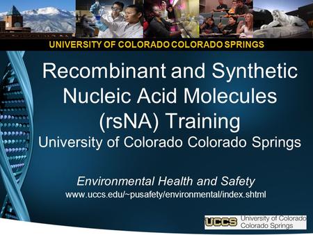 UNIVERSITY OF COLORADO COLORADO SPRINGS Recombinant and Synthetic Nucleic Acid Molecules (rsNA) Training University of Colorado Colorado Springs Environmental.