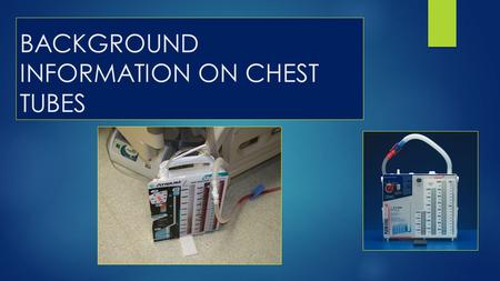 BACKGROUND INFORMATION ON CHEST TUBES
