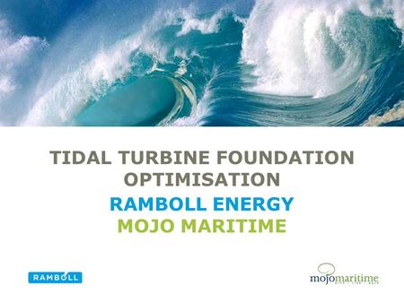 TIDAL TURBINE FOUNDATION OPTIMISATION RAMBOLL ENERGY MOJO MARITIME Alternative title slide.