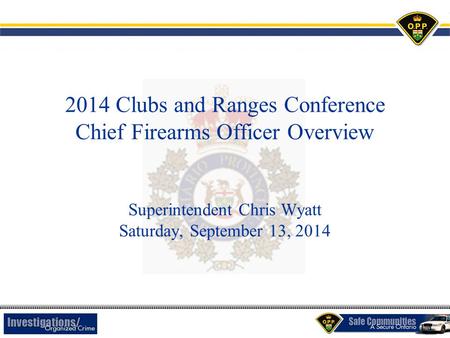 2014 Clubs and Ranges Conference Chief Firearms Officer Overview Superintendent Chris Wyatt Saturday, September 13, 2014.