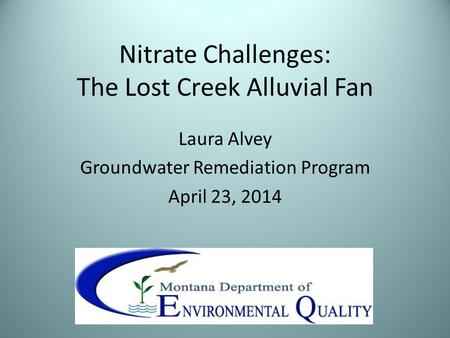 Nitrate Challenges: The Lost Creek Alluvial Fan Laura Alvey Groundwater Remediation Program April 23, 2014.