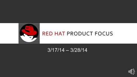 RED HAT PRODUCT FOCUS 3/17/14 – 3/28/14 INTRODUCTION Our Product Focus for the next two weeks is Red Hat. Red Hat is a maker and distributor of enterprise.