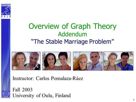 1 Overview of Graph Theory Addendum “The Stable Marriage Problem” Instructor: Carlos Pomalaza-Ráez Fall 2003 University of Oulu, Finland.