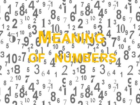 M EANING OF NUMBERS. T HE NUMBERS When we think about numbers we often think about mathematics. But some people think that numbers have some meaning.