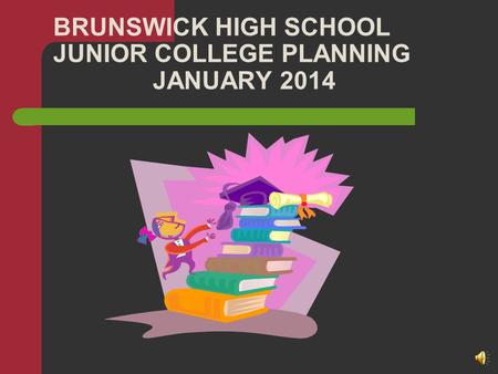 BRUNSWICK HIGH SCHOOL JUNIOR COLLEGE PLANNING JANUARY 2014.