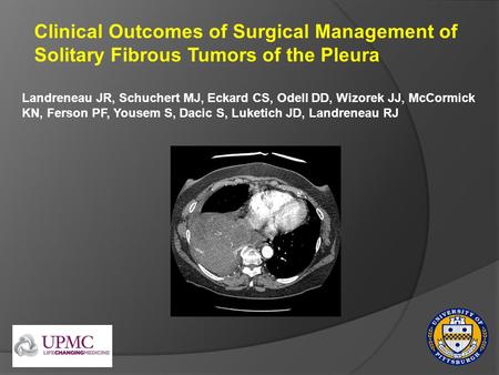 Clinical Outcomes of Surgical Management of Solitary Fibrous Tumors of the Pleura Landreneau JR, Schuchert MJ, Eckard CS, Odell DD, Wizorek JJ, McCormick.