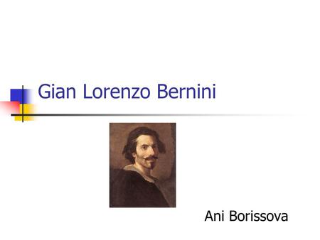 Gian Lorenzo Bernini Ani Borissova. Biography Born in Naples 1598 Dies in Rome 1680 Inherits the art of sculpture from his father Pietro, who was a Florentine.