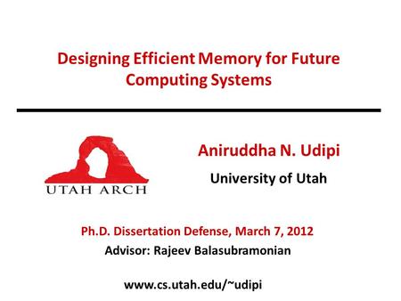 Www.cs.utah.edu/~udipi Designing Efficient Memory for Future Computing Systems Aniruddha N. Udipi University of Utah www.cs.utah.edu/~udipi Ph.D. Dissertation.