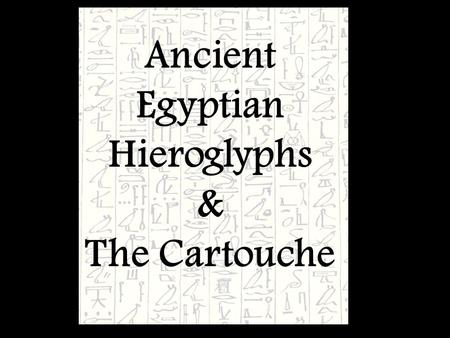 Ancient Egyptian Hieroglyphs & The Cartouche. Let’s imagine we are traveling to Egypt. 1.