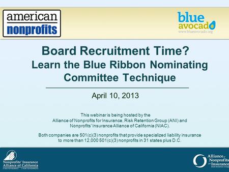 Board Recruitment Time? Learn the Blue Ribbon Nominating Committee Technique April 10, 2013 This webinar is being hosted by the Alliance of Nonprofits.