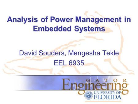 Analysis of Power Management in Embedded Systems David Souders, Mengesha Tekle EEL 6935.