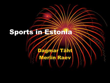 Sports in Estonia Dagmar Täht Merlin Raev. Most popular sports in Estonia Skiing Tennis Football Basketball Car racing Cycling.
