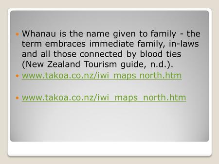 Www.takoa.co.nz/iwi maps north.htm www.takoa.co.nz/iwi_maps_north.htm Whanau is the name given to family - the term embraces immediate family, in-laws.