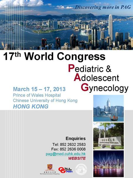 Discovering more in PAG. 17 th World Congress in P ediatric and A dolescent G ynecology March 15 – 17 2013 HONG KONG Dear colleagues, It gives us great.