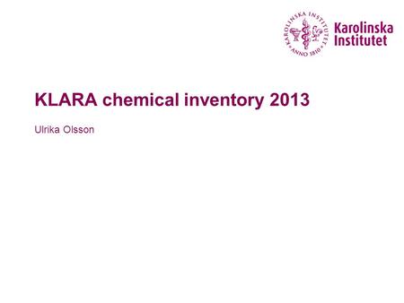 KLARA chemical inventory 2013 Ulrika Olsson. How do I find KLARA – alternative 1  www.ki.se – internwebben – Choose system/tool – Chemical index Klara.