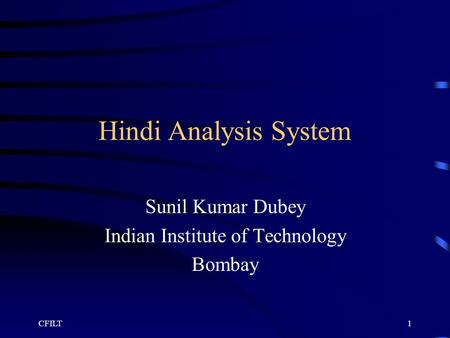 CFILT1 Hindi Analysis System Sunil Kumar Dubey Indian Institute of Technology Bombay.
