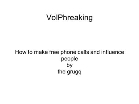 VoIPhreaking How to make free phone calls and influence people by the grugq.