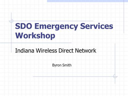 SDO Emergency Services Workshop Indiana Wireless Direct Network Byron Smith.