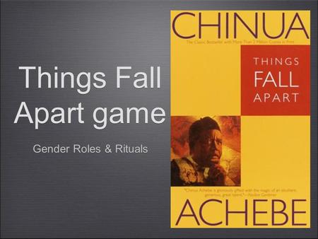 Things Fall Apart game Gender Roles & Rituals. Rules of the game This is the game which faster people win You have to put your hands overhead when the.