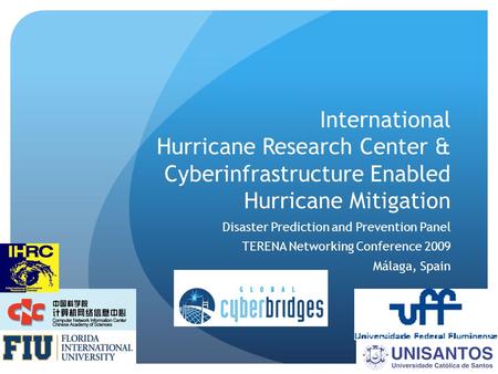 International Hurricane Research Center & Cyberinfrastructure Enabled Hurricane Mitigation Disaster Prediction and Prevention Panel TERENA Networking Conference.