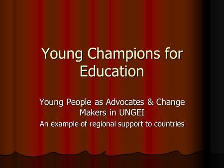 Young Champions for Education Young People as Advocates & Change Makers in UNGEI An example of regional support to countries.