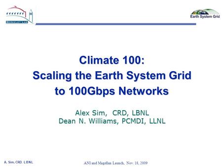 A. Sim, CRD, L B N L 1 ANI and Magellan Launch, Nov. 18, 2009 Climate 100: Scaling the Earth System Grid to 100Gbps Networks Alex Sim, CRD, LBNL Dean N.
