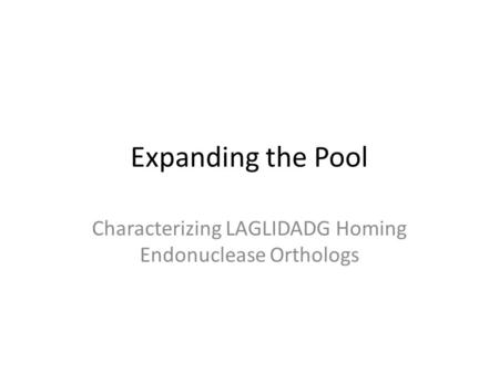 Expanding the Pool Characterizing LAGLIDADG Homing Endonuclease Orthologs.