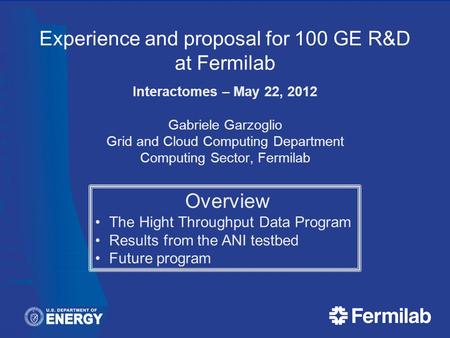 Experience and proposal for 100 GE R&D at Fermilab Interactomes – May 22, 2012 Gabriele Garzoglio Grid and Cloud Computing Department Computing Sector,