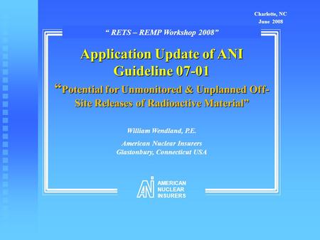Application Update of ANI Guideline 07-01 “ Potential for Unmonitored & Unplanned Off- Site Releases of Radioactive Material” William Wendland, P.E. American.
