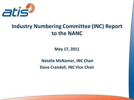 Industry Numbering Committee (INC) Report to the NANC May 17, 2011 Natalie McNamer, INC Chair Dana Crandall, INC Vice Chair.