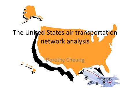 The United States air transportation network analysis Dorothy Cheung.
