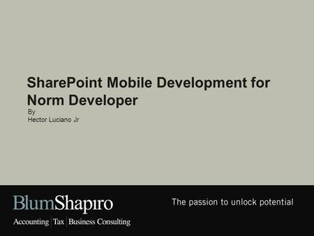 By Hector Luciano Jr.  About BlumShapiro  Introduction  Today’s Cross Platform Mobile Dev Landscape  Intro into Xamarin  Demo C# IPhone App SharePoint/Office.