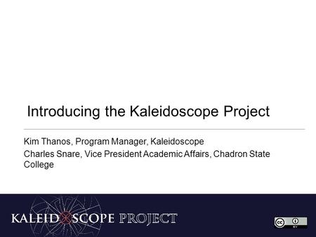 Introducing the Kaleidoscope Project Kim Thanos, Program Manager, Kaleidoscope Charles Snare, Vice President Academic Affairs, Chadron State College.