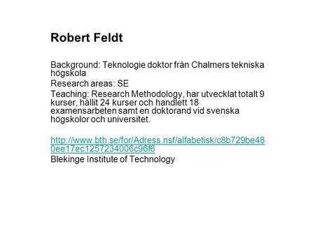 Robert Feldt Background: Teknologie doktor från Chalmers tekniska högskola Research areas: SE Teaching: Research Methodology, har utvecklat totalt 9 kurser,