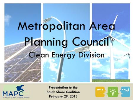 Metropolitan Area Planning Council Clean Energy Division Presentation to the South Shore Coalition February 28, 2013.