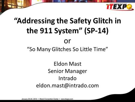 “Addressing the Safety Glitch in the 911 System” (SP-14) or “So Many Glitches So Little Time” Eldon Mast Senior Manager Intrado
