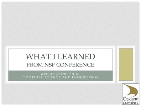 WENJIN ZHOU, PH.D. COMPUTER SCIENCE AND ENGINEERING WHAT I LEARNED FROM NSF CONFERENCE.