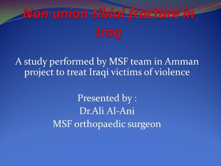 A study performed by MSF team in Amman project to treat Iraqi victims of violence Presented by : Dr.Ali Al-Ani MSF orthopaedic surgeon.