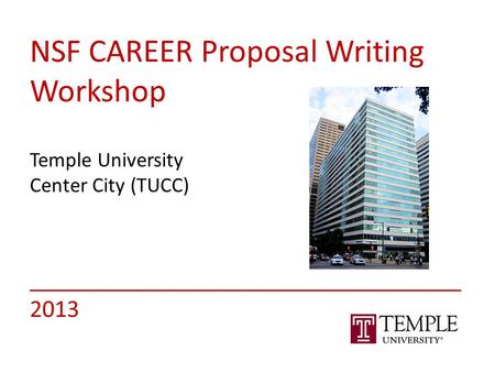 NSF CAREER Proposal Writing Workshop Temple University Center City (TUCC) ___________________________________ 2013.