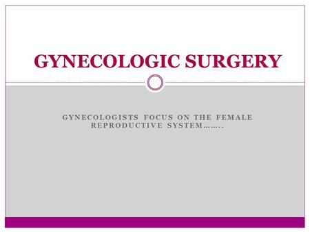 Gynecologists focus on the female reproductive system……..