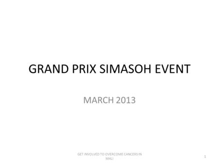 GRAND PRIX SIMASOH EVENT MARCH 2013 GET INVOLVED TO OVERCOME CANCERS IN MALI 1.