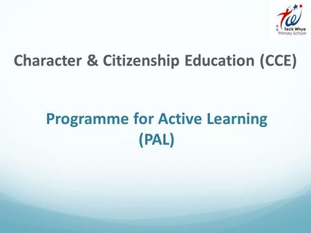 Programme for Active Learning (PAL) Character & Citizenship Education (CCE)