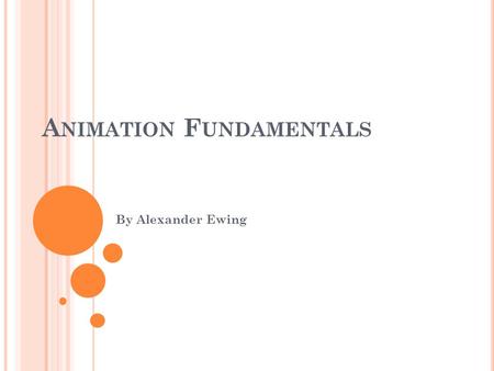 A NIMATION F UNDAMENTALS By Alexander Ewing. W HAT IS A NIMATION A simulation of movement created by displaying a series of pictures, or frames. Cartoons.