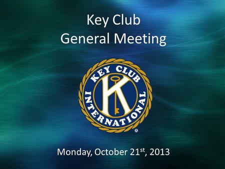 Monday, October 21 st, 2013 Key Club General Meeting.