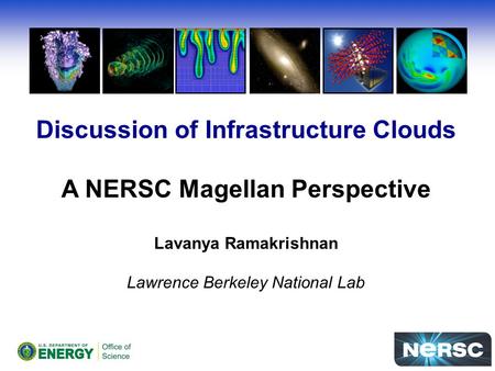Discussion of Infrastructure Clouds A NERSC Magellan Perspective Lavanya Ramakrishnan Lawrence Berkeley National Lab.