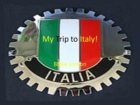 My Trip to Italy! Blake Jonson. Itinerary 1 st of June to Japan ariving at Japan on 2 nd of June leaving Japan on the 2 nd of June arriving at Rome on.